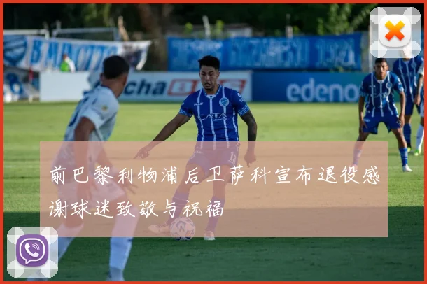 前巴黎利物浦后卫萨科宣布退役感谢球迷致敬与祝福
