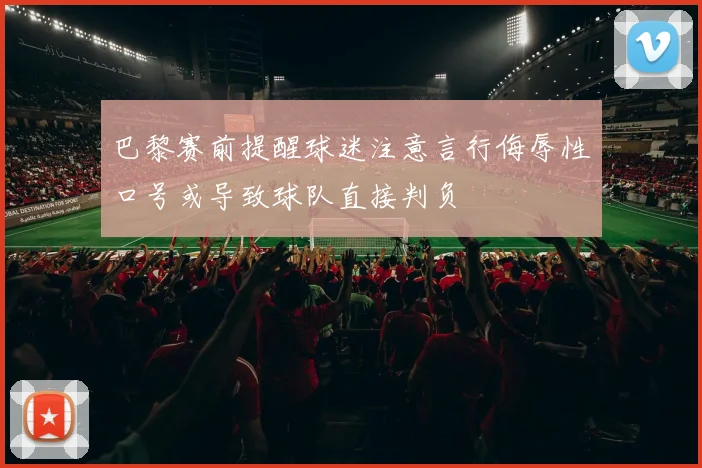 巴黎赛前提醒球迷注意言行侮辱性口号或导致球队直接判负