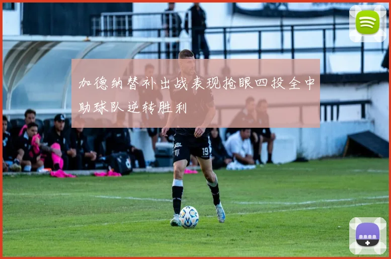 加德纳替补出战表现抢眼四投全中助球队逆转胜利
