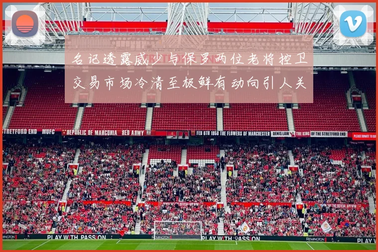 名记透露威少与保罗两位老将控卫交易市场冷清至极鲜有动向引人关注